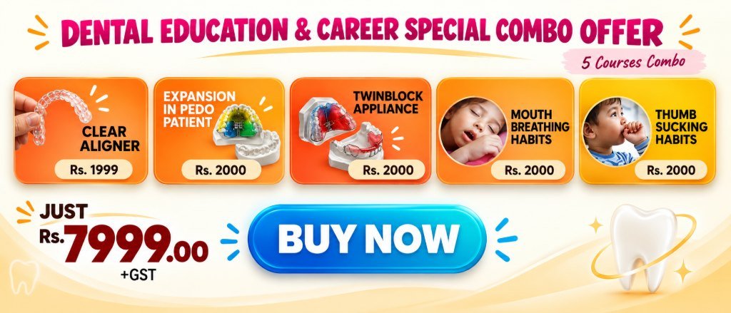 Dental education & career special combo offer: five online courses — clear aligner, expansion in pedo patient, twinblock appliance, mouth breathing habits and thumb sucking habits — for Rs. 7999 plus GST